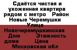 Сдаётся чистая и ухоженная квартира рядом с метро › Район ­ Новые Черемушки  › Улица ­ Новочеремушкинская  › Дом ­ 50 › Этажность дома ­ 17 › Цена ­ 35 000 - Московская обл., Москва г. Недвижимость » Квартиры аренда   . Московская обл.